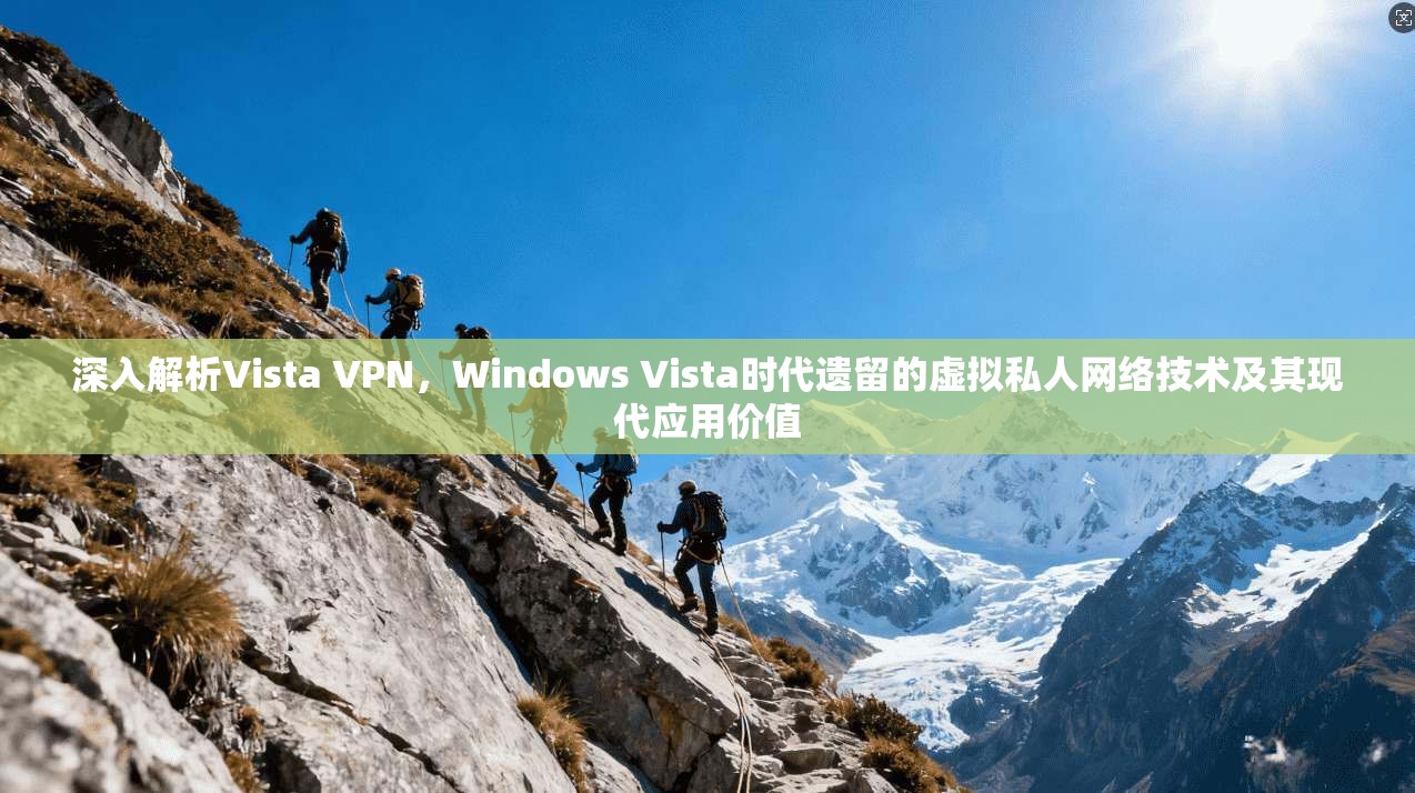深入解析Vista VPN，Windows Vista时代遗留的虚拟私人网络技术及其现代应用价值
