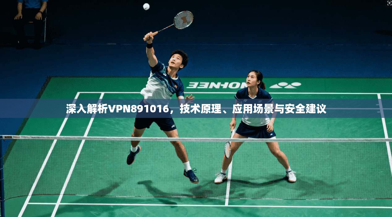 深入解析VPN891016，技术原理、应用场景与安全建议