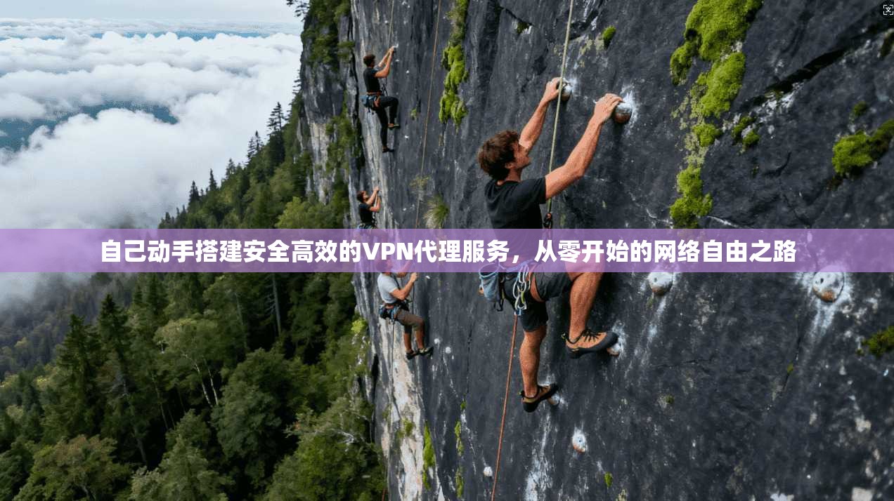 自己动手搭建安全高效的VPN代理服务，从零开始的网络自由之路
