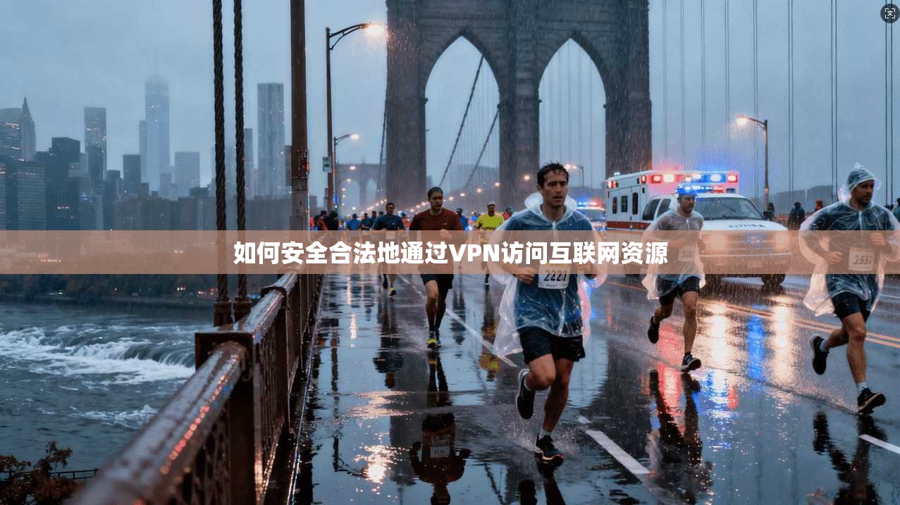 如何安全合法地通过VPN访问互联网资源