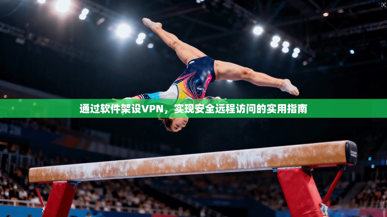 通过软件架设VPN，实现安全远程访问的实用指南