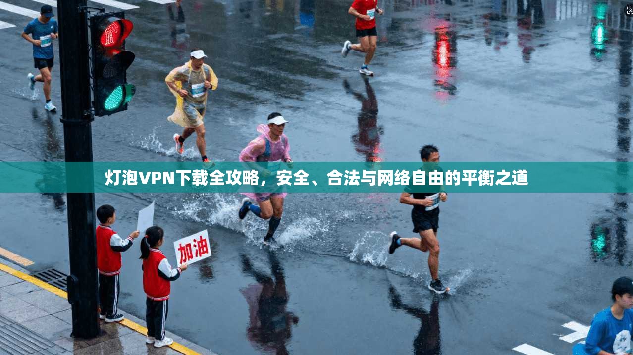 灯泡VPN下载全攻略，安全、合法与网络自由的平衡之道