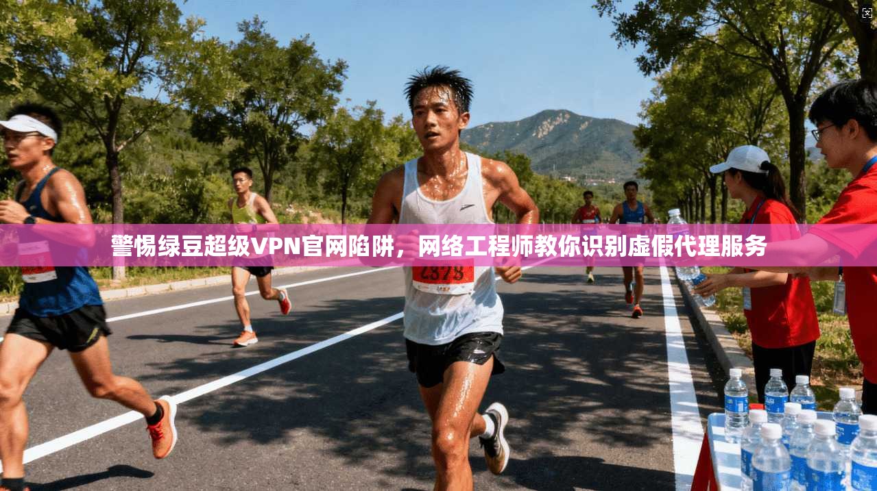 警惕绿豆超级VPN官网陷阱，网络工程师教你识别虚假代理服务