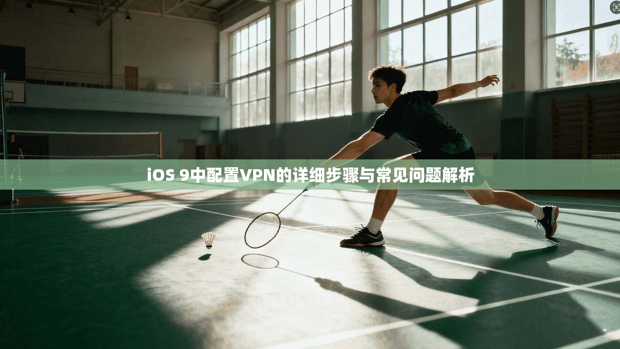 iOS 9中配置VPN的详细步骤与常见问题解析