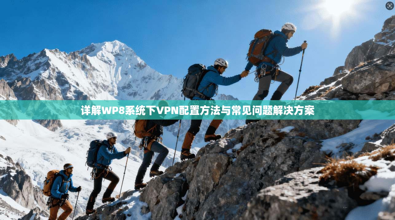 详解WP8系统下VPN配置方法与常见问题解决方案
