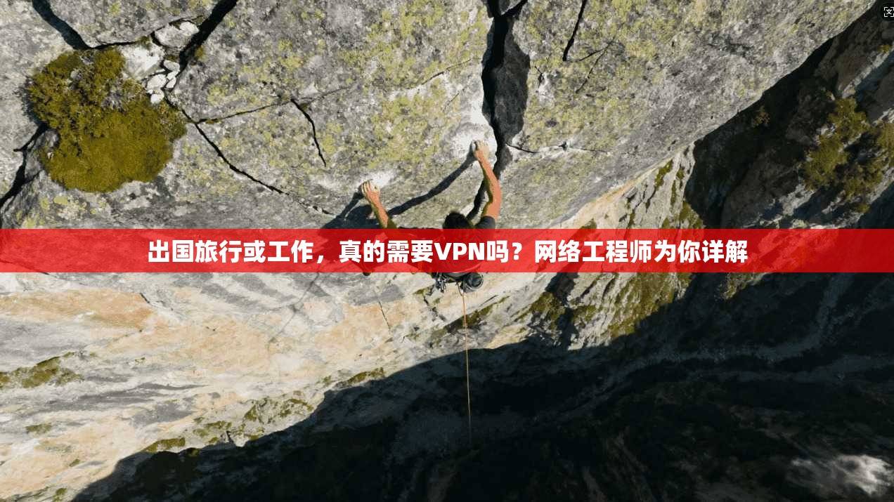 出国旅行或工作，真的需要VPN吗？网络工程师为你详解