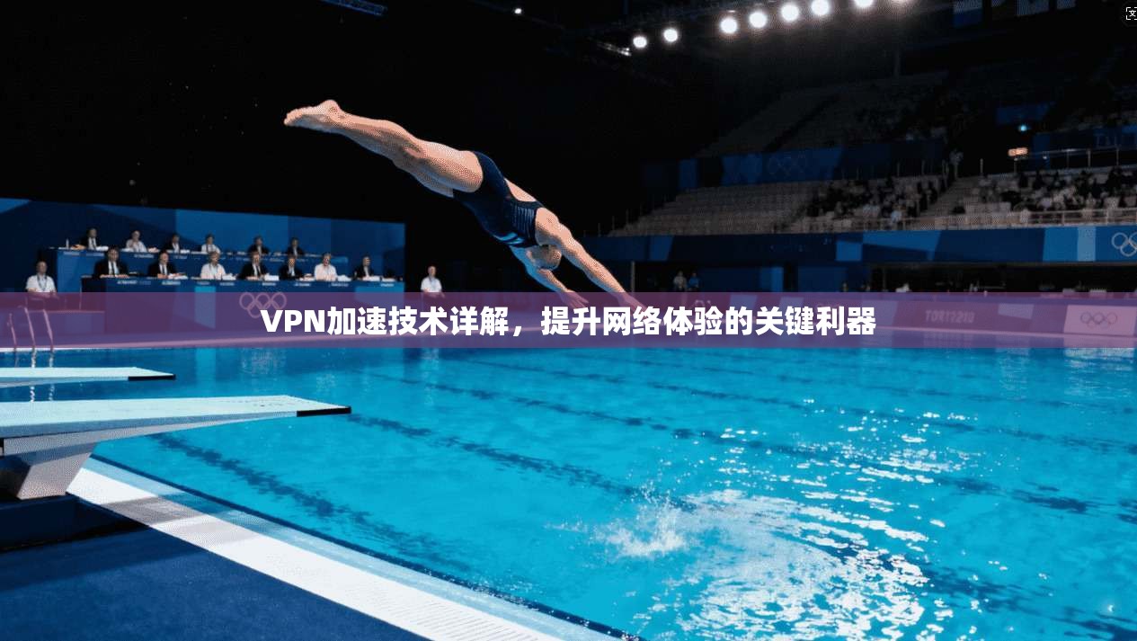 VPN加速技术详解，提升网络体验的关键利器