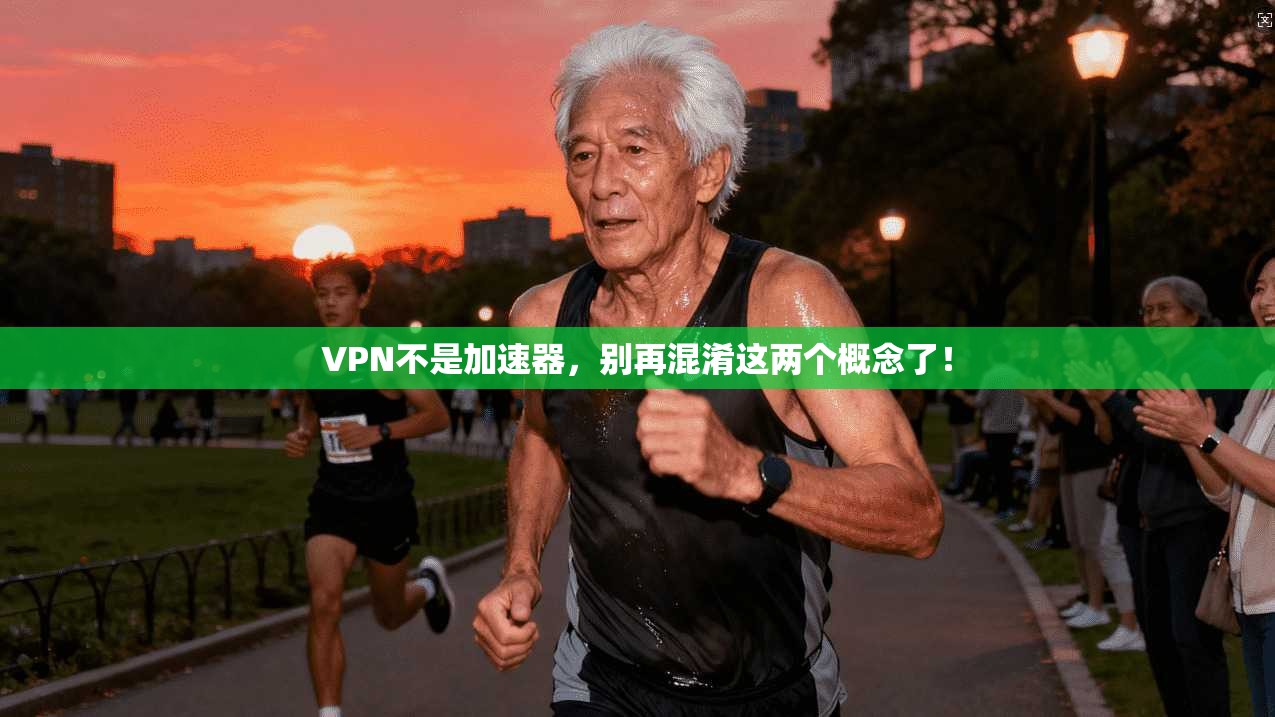VPN不是加速器，别再混淆这两个概念了！