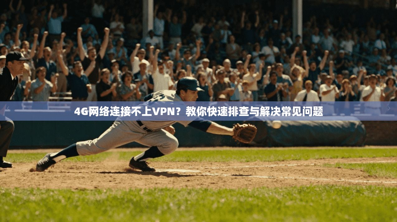 4G网络连接不上VPN？教你快速排查与解决常见问题