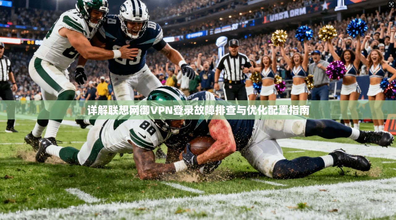 详解联想网御VPN登录故障排查与优化配置指南