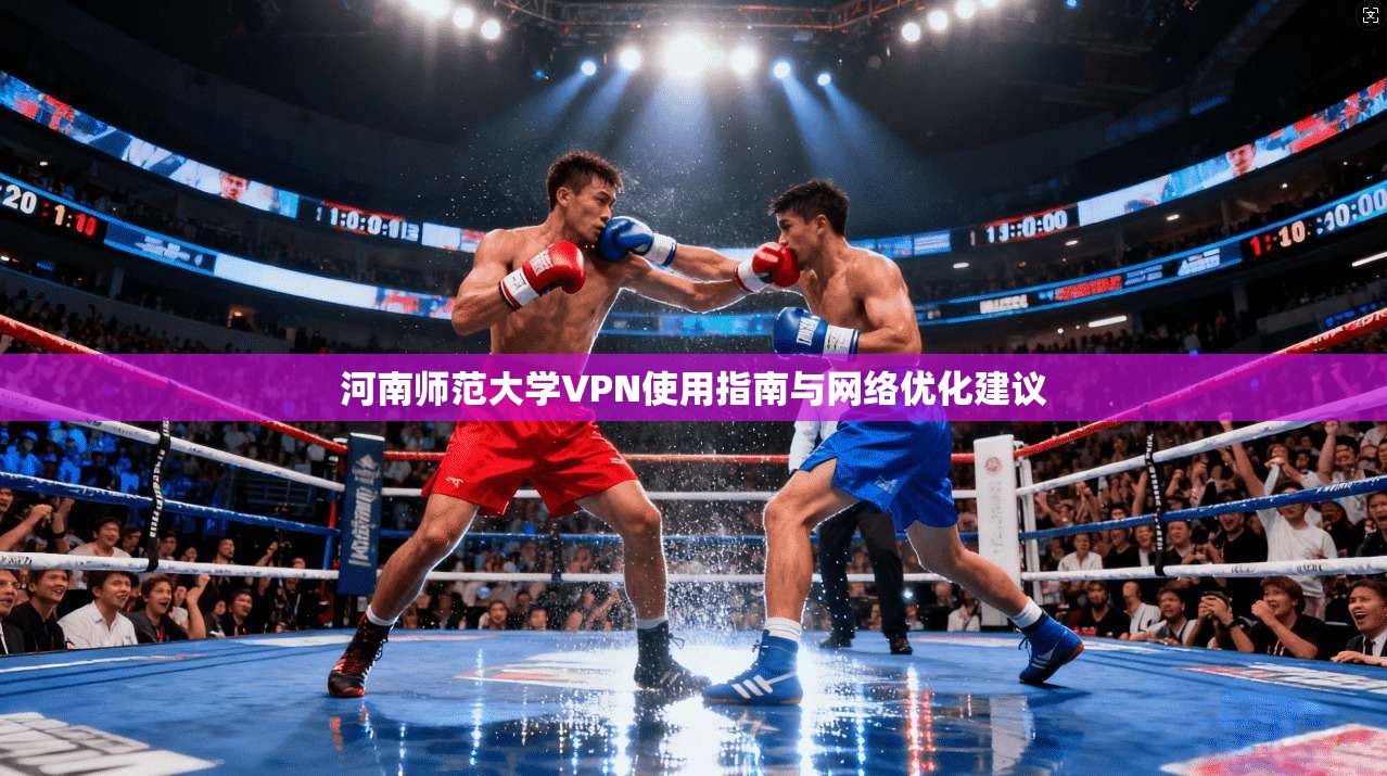 河南师范大学VPN使用指南与网络优化建议