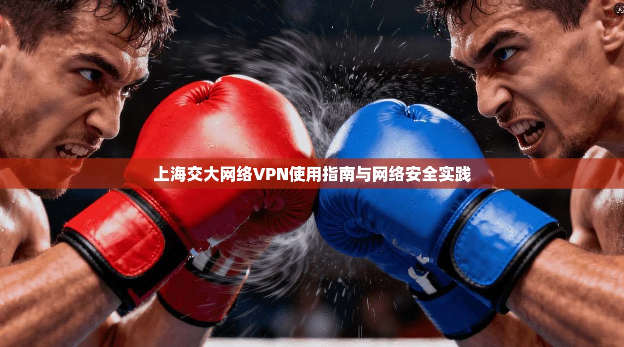 上海交大网络VPN使用指南与网络安全实践
