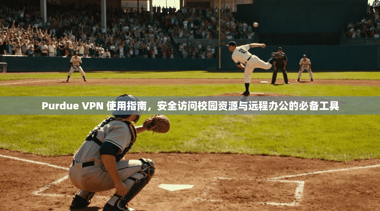 Purdue VPN 使用指南，安全访问校园资源与远程办公的必备工具