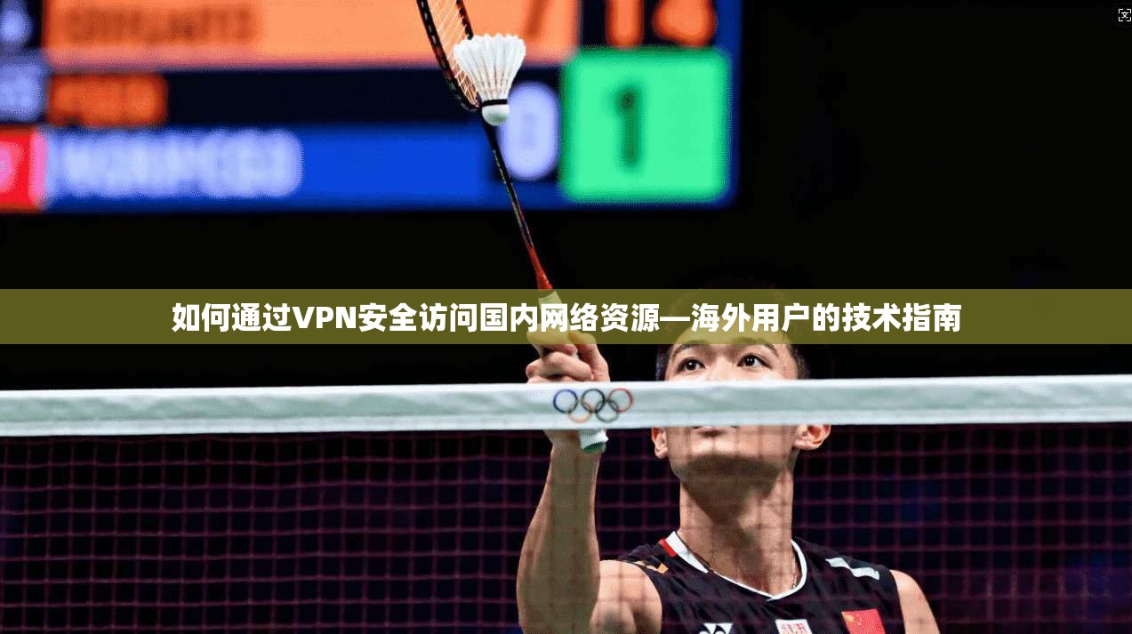 如何通过VPN安全访问国内网络资源—海外用户的技术指南