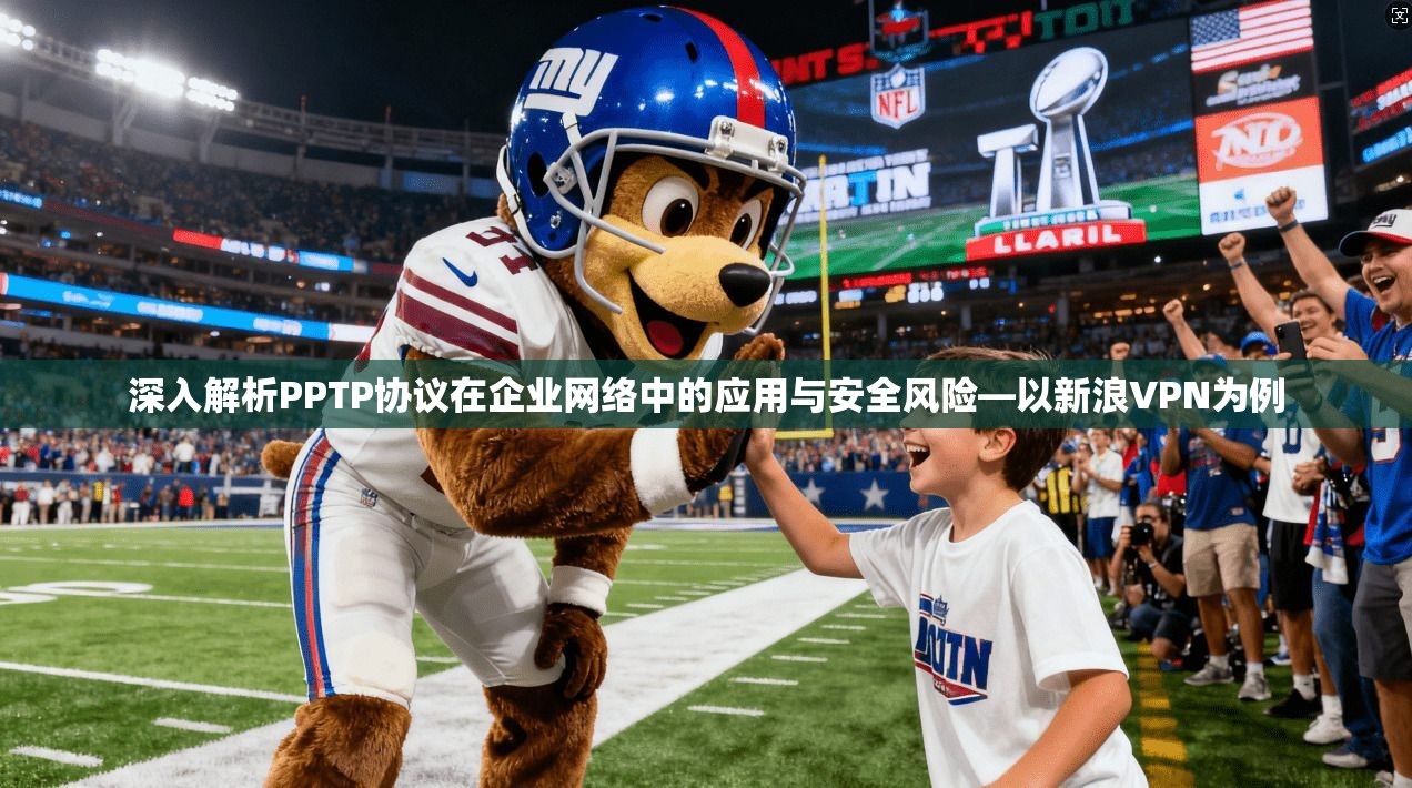 深入解析PPTP协议在企业网络中的应用与安全风险—以新浪VPN为例