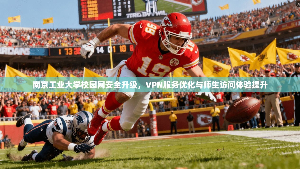 南京工业大学校园网安全升级，VPN服务优化与师生访问体验提升