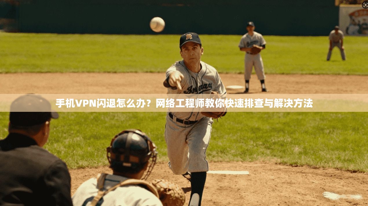 手机VPN闪退怎么办？网络工程师教你快速排查与解决方法
