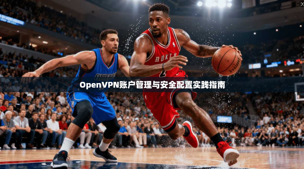 OpenVPN账户管理与安全配置实践指南