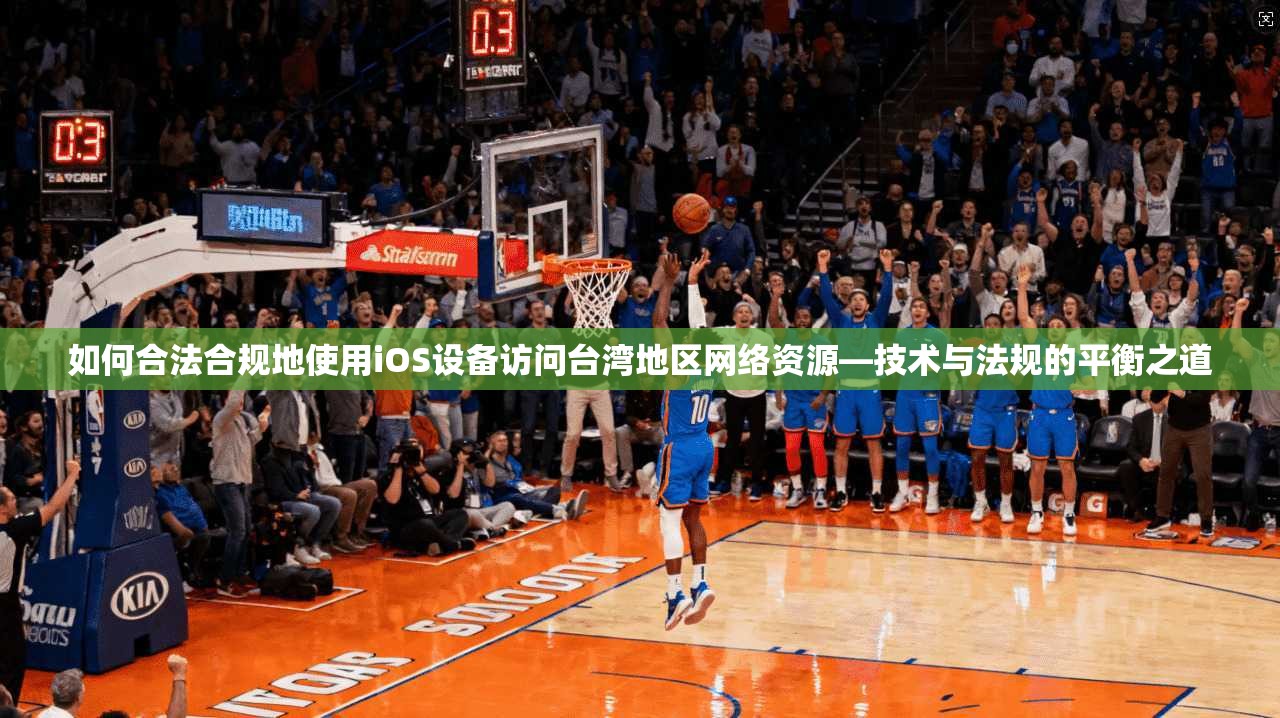 如何合法合规地使用iOS设备访问台湾地区网络资源—技术与法规的平衡之道
