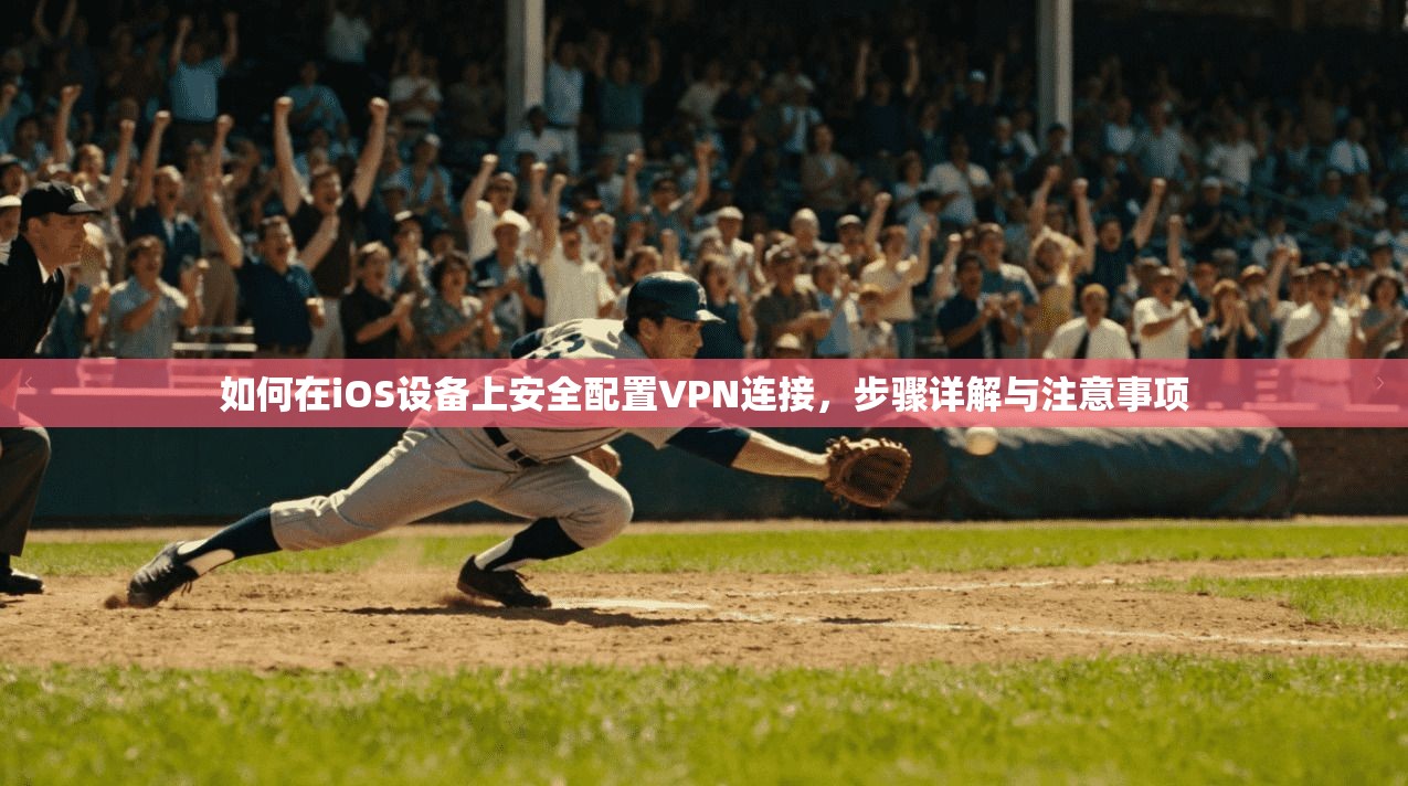 如何在iOS设备上安全配置VPN连接,步骤详解与注意事项 如何在iOS设备上安全配置VPN连接,步骤详解与注意事项