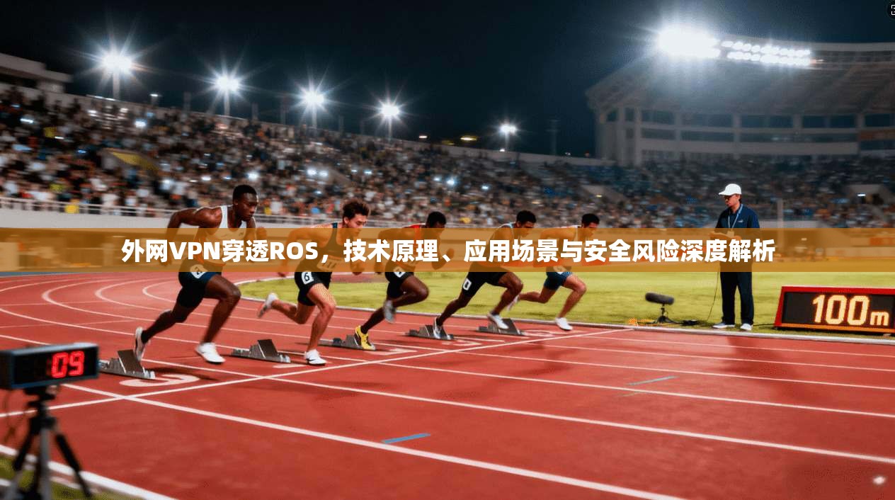 外网VPN穿透ROS，技术原理、应用场景与安全风险深度解析