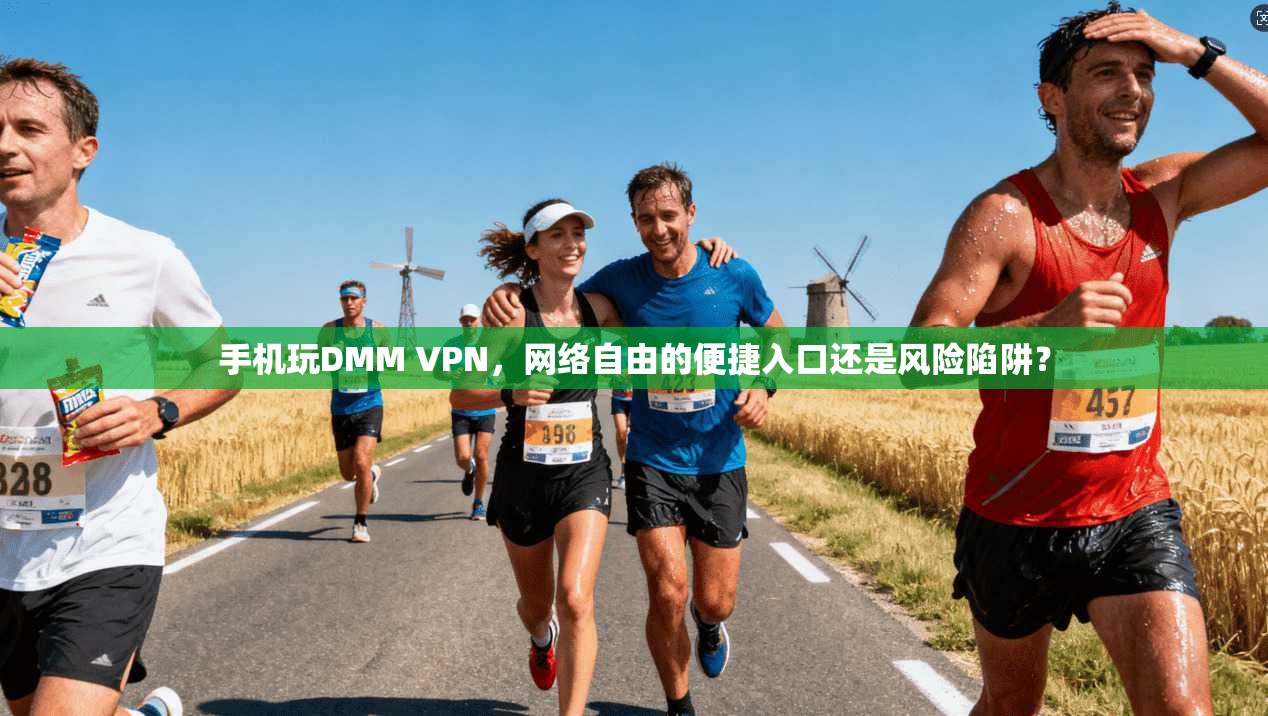 手机玩DMM VPN，网络自由的便捷入口还是风险陷阱？