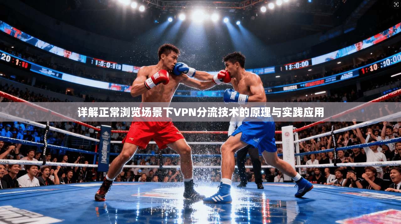 详解正常浏览场景下VPN分流技术的原理与实践应用 详解正常浏览场景下VPN分流技术的原理与实践应用