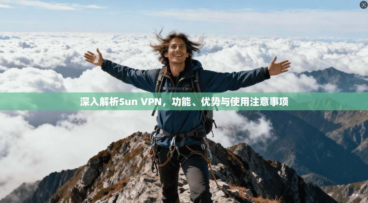 深入解析Sun VPN，功能、优势与使用注意事项