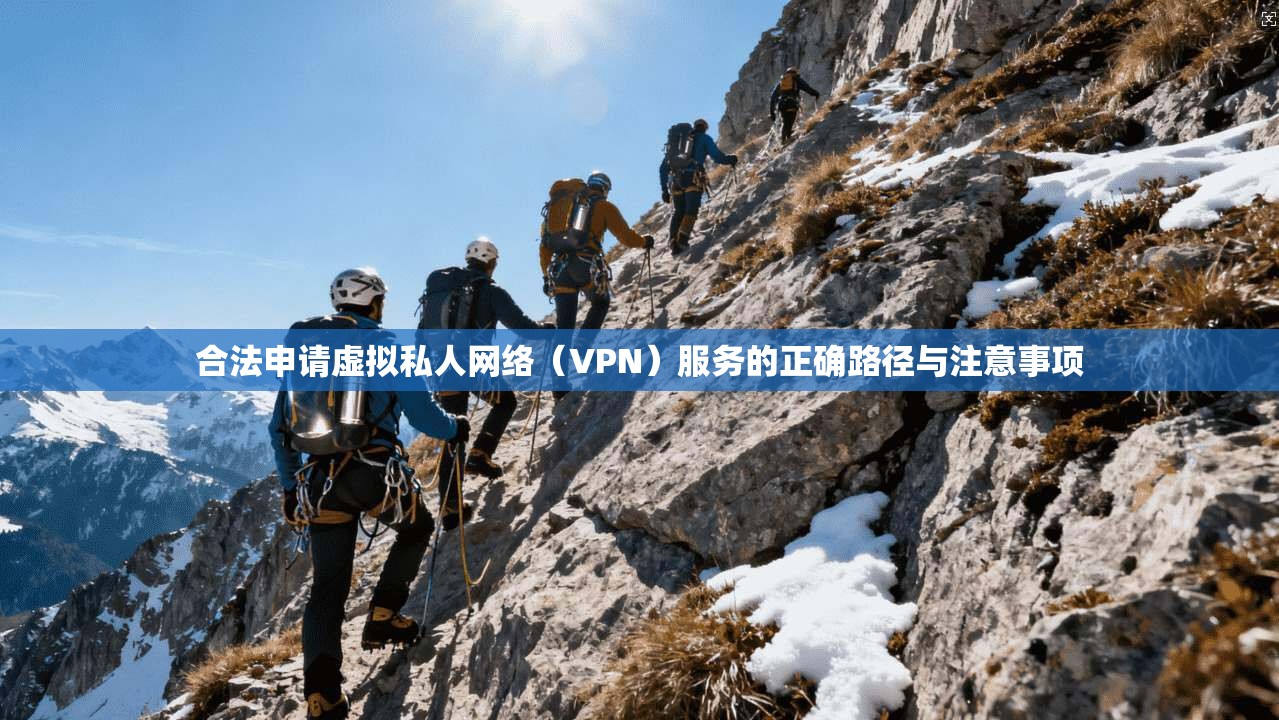 合法申请虚拟私人网络（VPN）服务的正确路径与注意事项