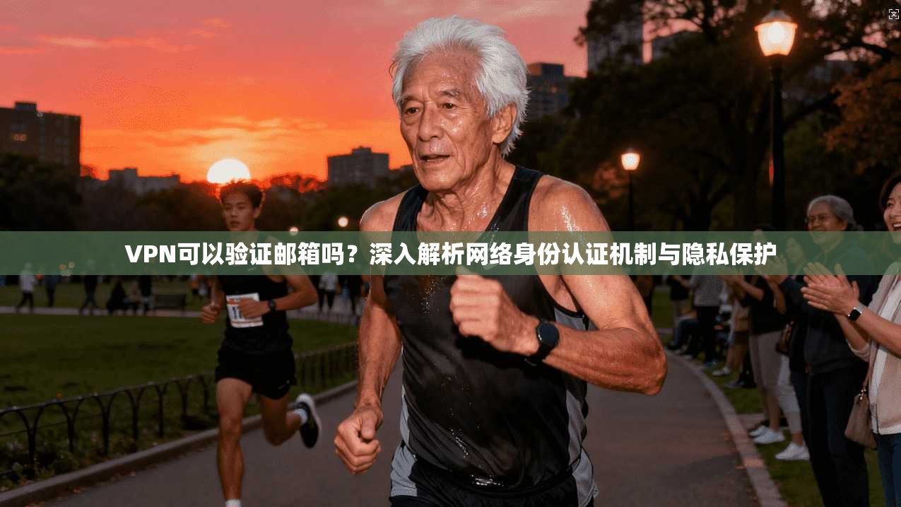 VPN可以验证邮箱吗?深入解析网络身份认证机制与隐私保护 VPN可以验证邮箱吗?深入解析网络身份认证机制与隐私保护