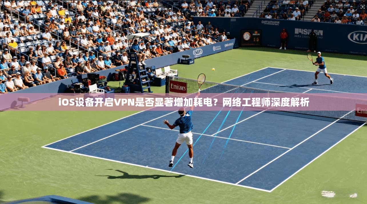 iOS设备开启VPN是否显著增加耗电?网络工程师深度解析 iOS设备开启VPN是否显著增加耗电?网络工程师深度解析