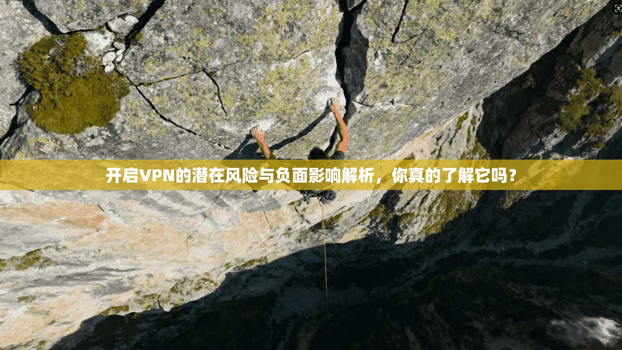 开启VPN的潜在风险与负面影响解析,你真的了解它吗? 开启VPN的潜在风险与负面影响解析,你真的了解它吗?