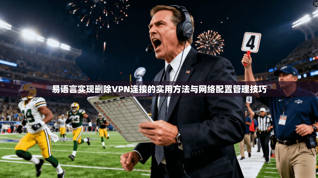 易语言实现删除VPN连接的实用方法与网络配置管理技巧