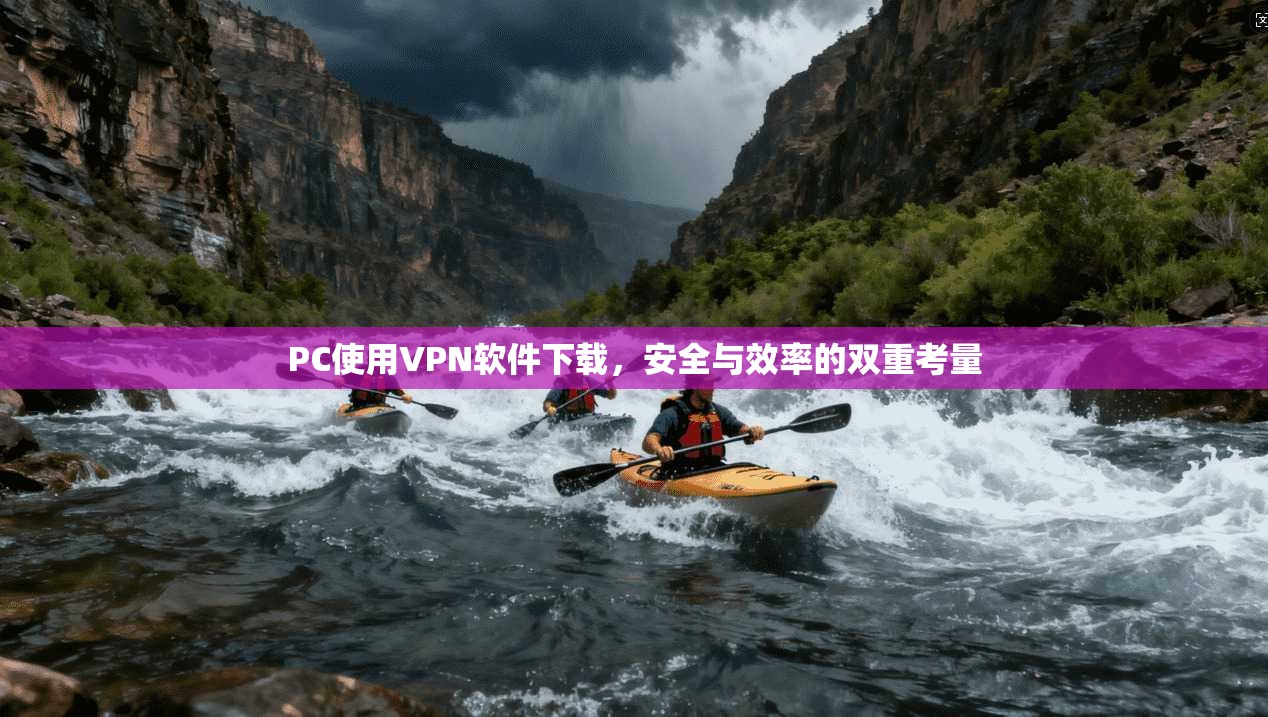 PC使用VPN软件下载,安全与效率的双重考量 PC使用VPN软件下载,安全与效率的双重考量