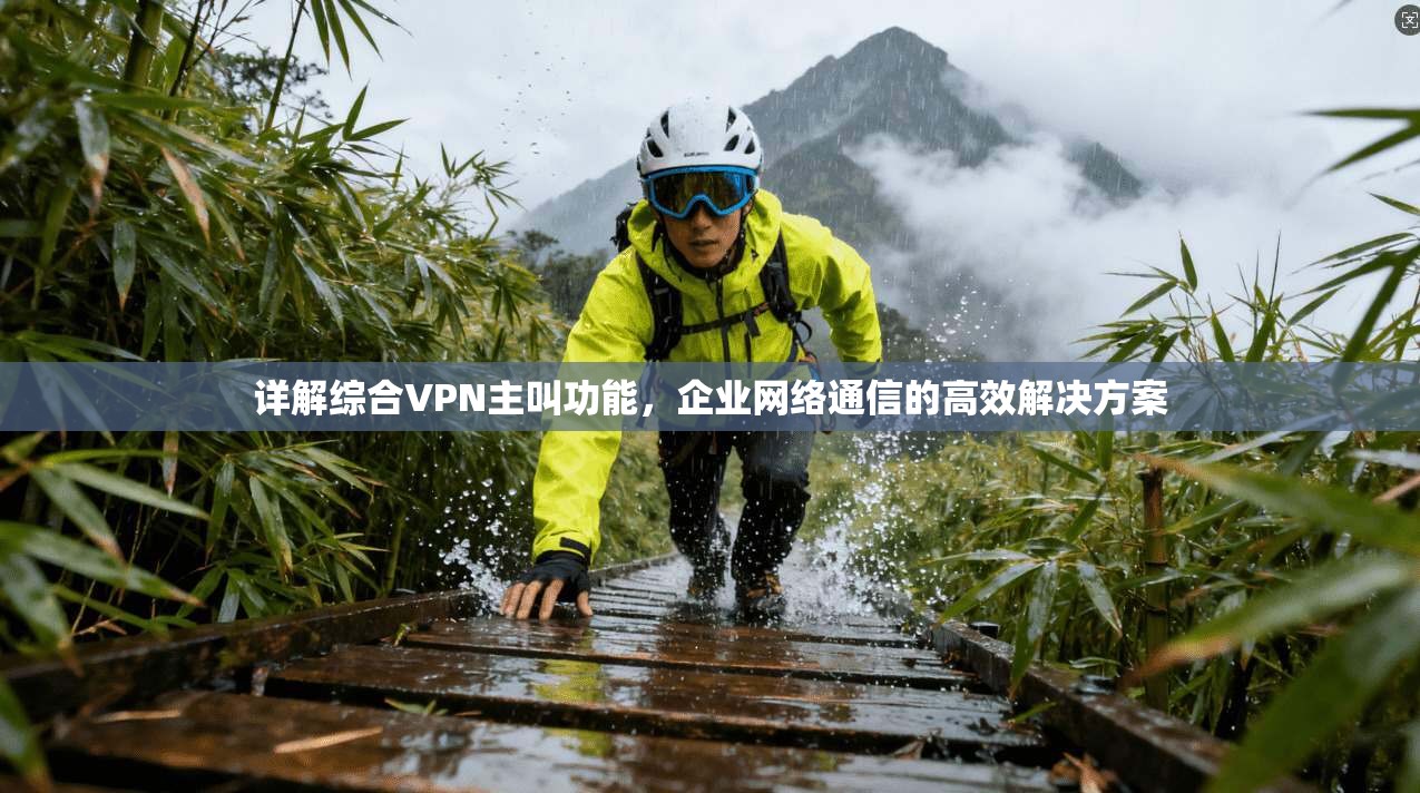 详解综合VPN主叫功能，企业网络通信的高效解决方案
