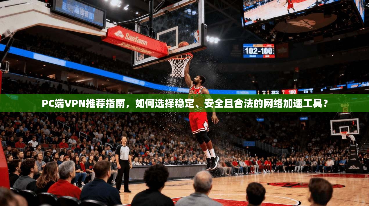PC端VPN推荐指南,如何选择稳定、安全且合法的网络加速工具? PC端VPN推荐指南,如何选择稳定、安全且合法的网络加速工具?