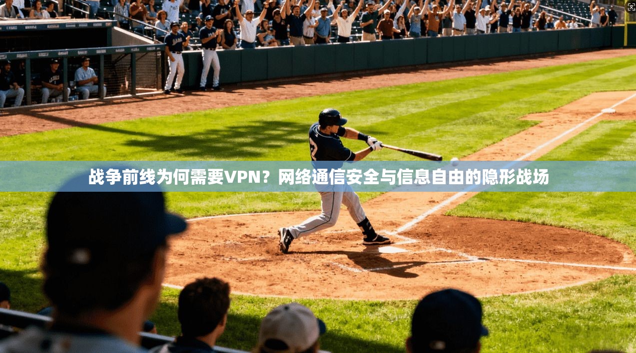 战争前线为何需要VPN？网络通信安全与信息自由的隐形战场