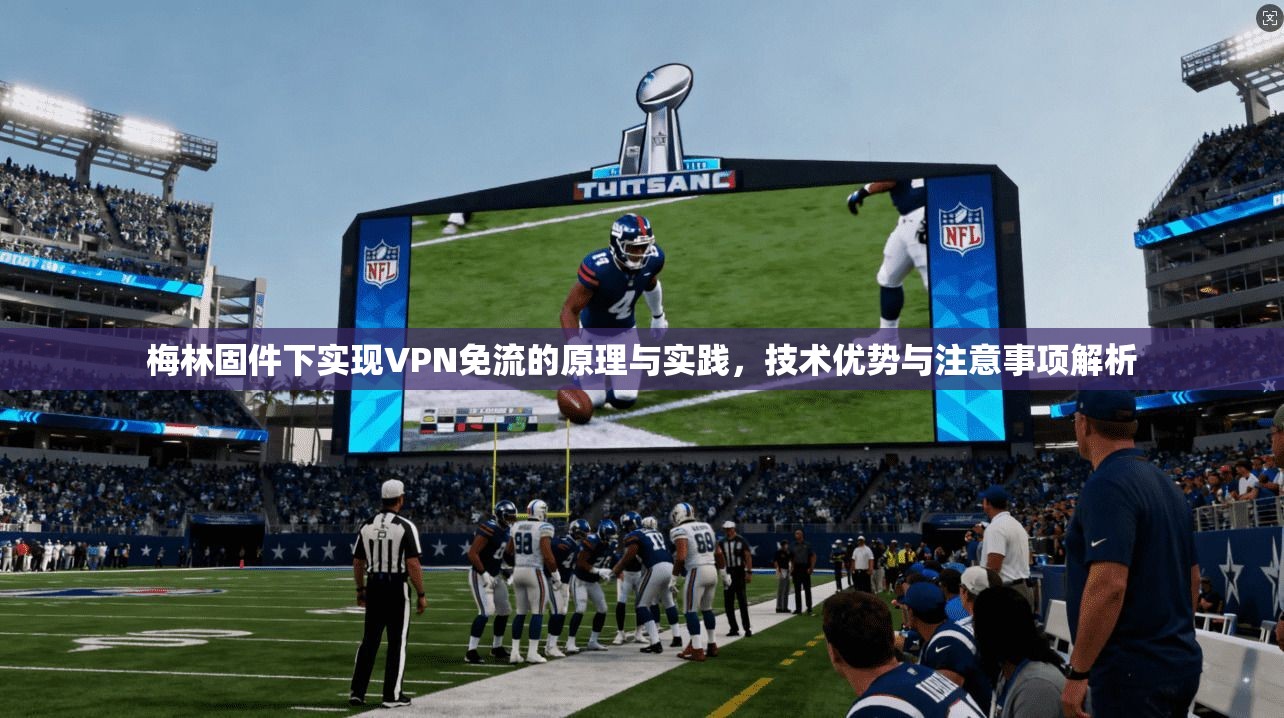 梅林固件下实现VPN免流的原理与实践,技术优势与注意事项解析 梅林固件下实现VPN免流的原理与实践,技术优势与注意事项解析