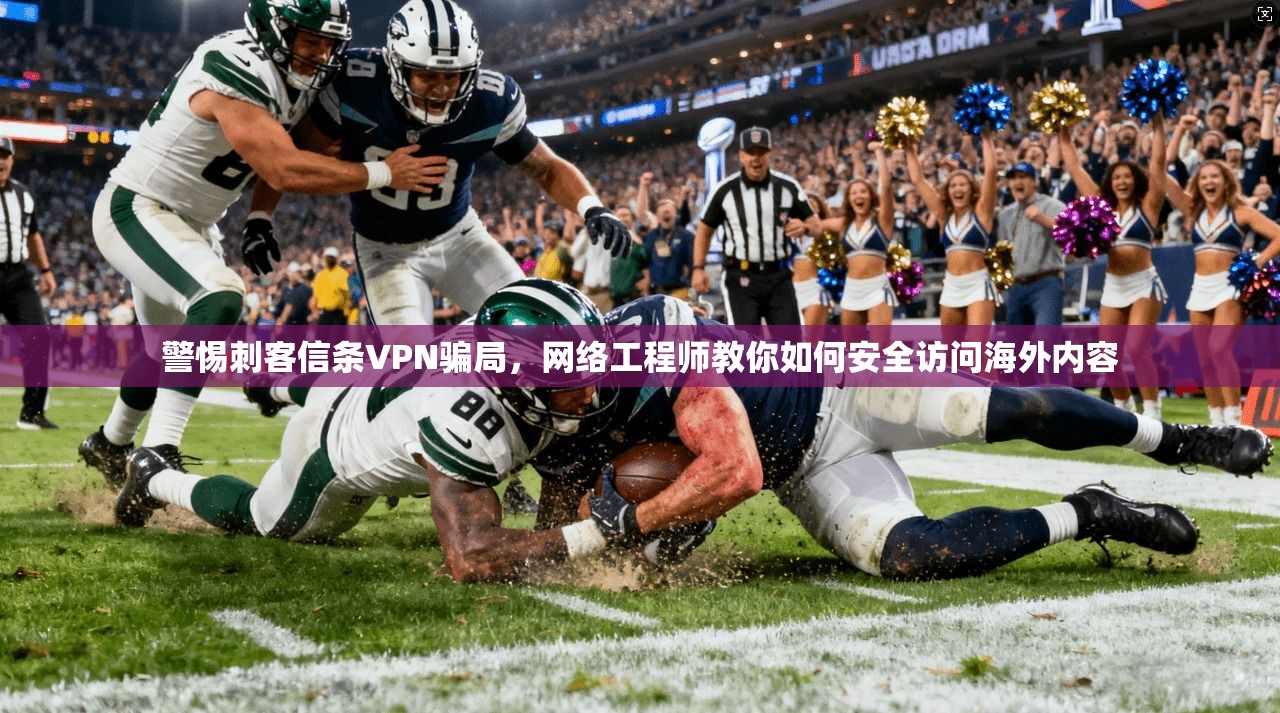 警惕刺客信条VPN骗局，网络工程师教你如何安全访问海外内容