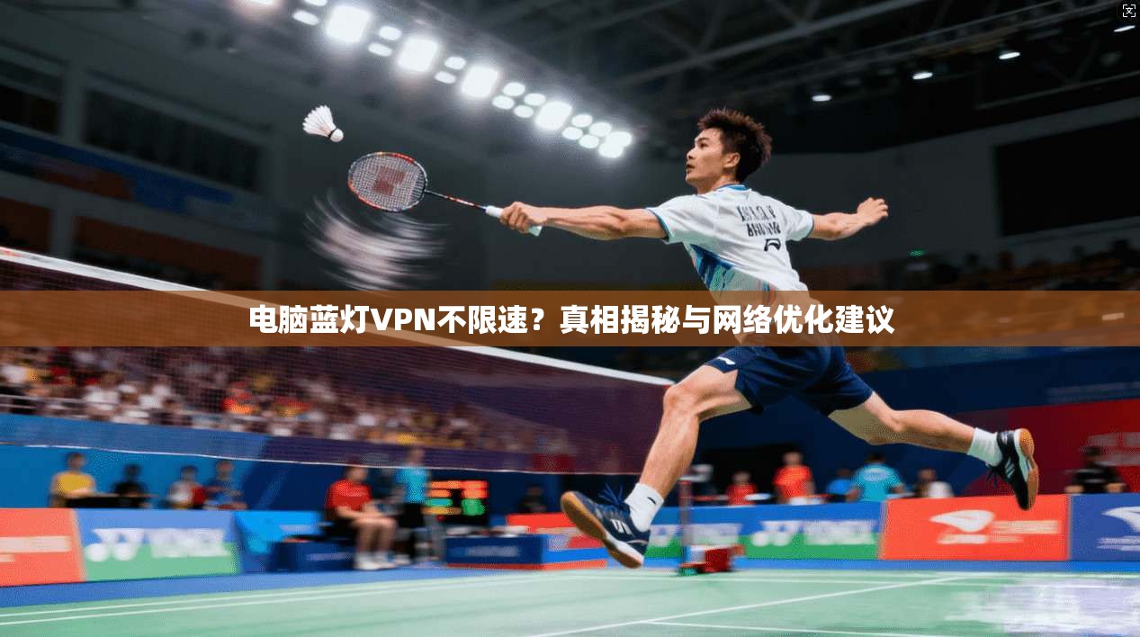 电脑蓝灯VPN不限速？真相揭秘与网络优化建议