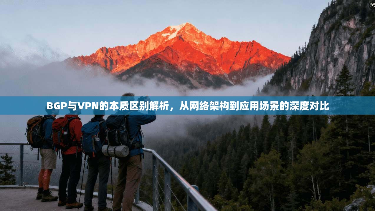 BGP与VPN的本质区别解析,从网络架构到应用场景的深度对比 BGP与VPN的本质区别解析,从网络架构到应用场景的深度对比