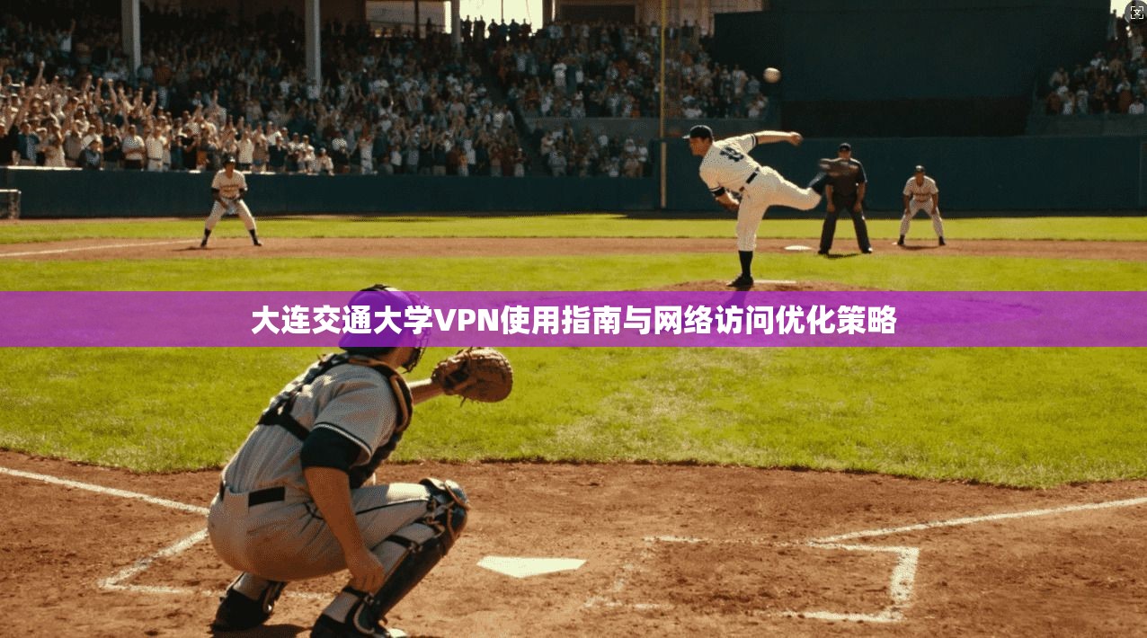 大连交通大学VPN使用指南与网络访问优化策略