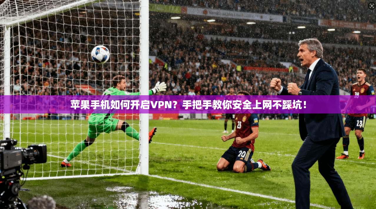 苹果手机如何开启VPN?手把手教你安全上网不踩坑! 苹果手机如何开启VPN?手把手教你安全上网不踩坑!
