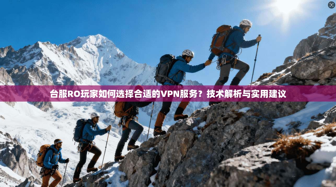 台服RO玩家如何选择合适的VPN服务?技术解析与实用建议 台服RO玩家如何选择合适的VPN服务?技术解析与实用建议