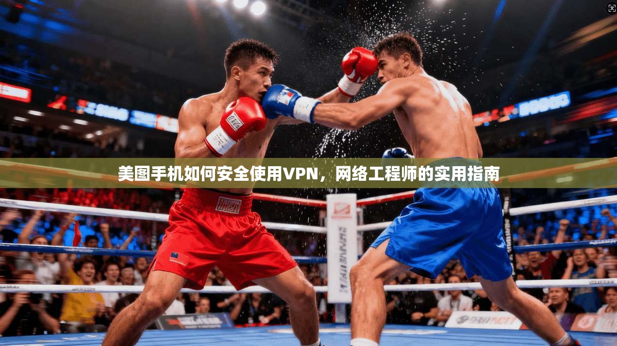 美图手机如何安全使用VPN，网络工程师的实用指南