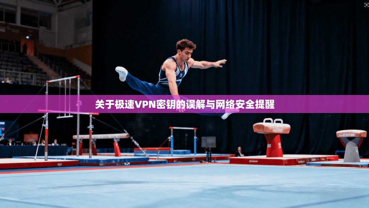 关于极速VPN密钥的误解与网络安全提醒