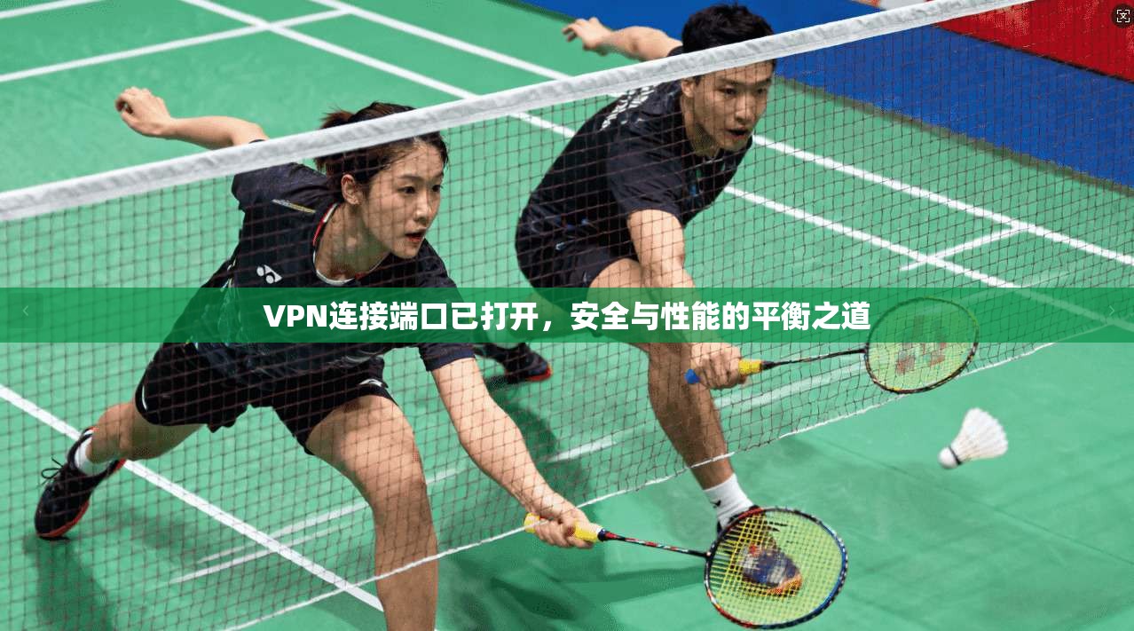 VPN连接端口已打开，安全与性能的平衡之道