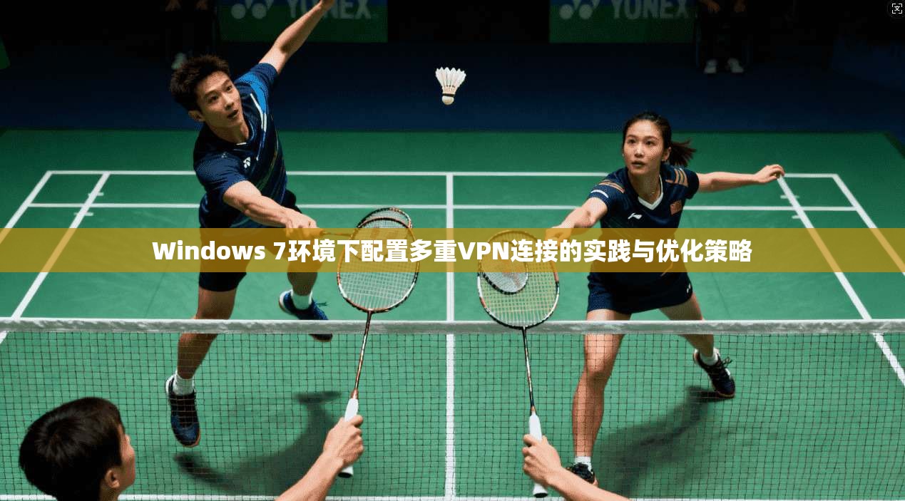 Windows 7环境下配置多重VPN连接的实践与优化策略