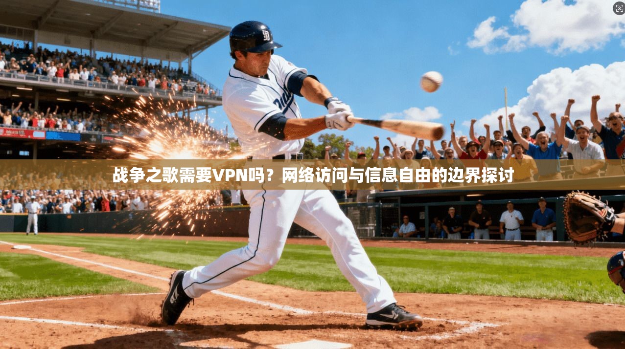 战争之歌需要VPN吗?网络访问与信息自由的边界探讨 战争之歌需要VPN吗?网络访问与信息自由的边界探讨