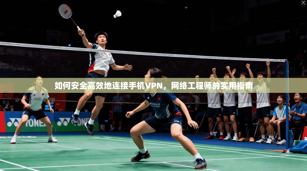 如何安全高效地连接手机VPN,网络工程师的实用指南 如何安全高效地连接手机VPN,网络工程师的实用指南